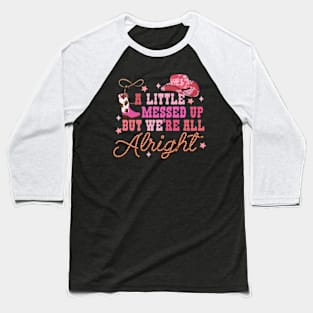 Cowboy Hat Little Messed Up But Were Alright Western Girls Baseball T-Shirt